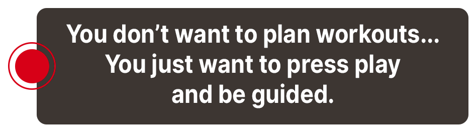 You just want to press play and be guided