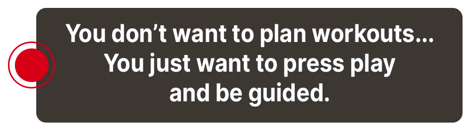 You just want to press play and be guided